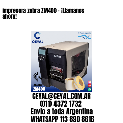 impresora zebra ZM400 – ¡Llamanos ahora!