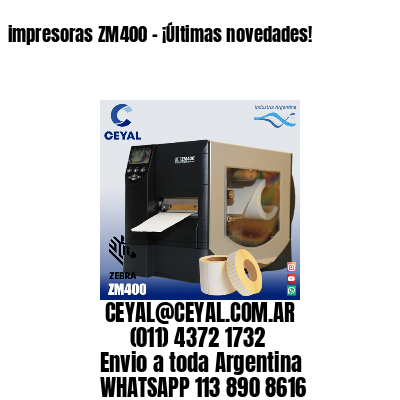 impresoras ZM400 – ¡Últimas novedades!