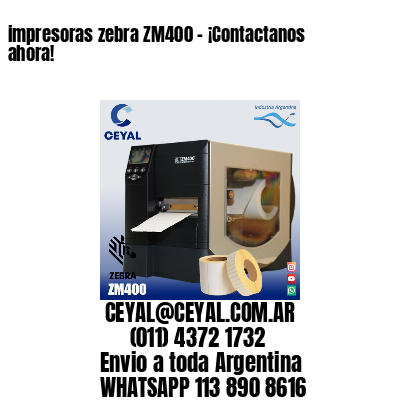 impresoras zebra ZM400 – ¡Contactanos ahora!