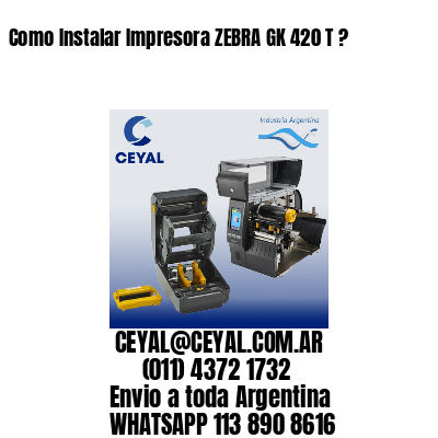 Como Instalar Impresora ZEBRA GK 420 T ?