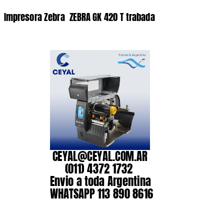 Impresora Zebra  ZEBRA GK 420 T trabada