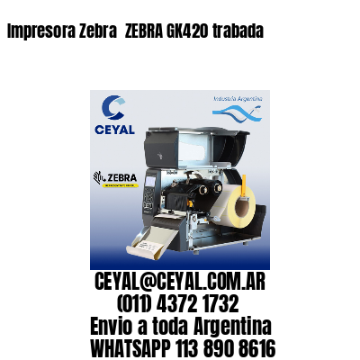 Impresora Zebra  ZEBRA GK420 trabada