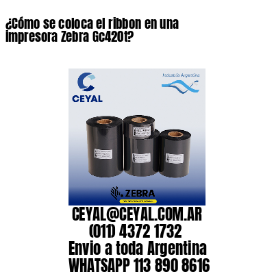 ¿Cómo se coloca el ribbon en una impresora Zebra Gc420t?