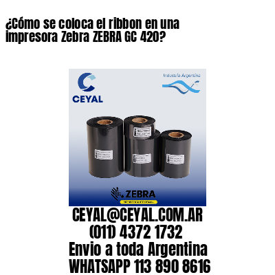 ¿Cómo se coloca el ribbon en una impresora Zebra ZEBRA GC 420?