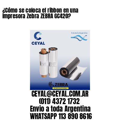 ¿Cómo se coloca el ribbon en una impresora Zebra ZEBRA GC420?