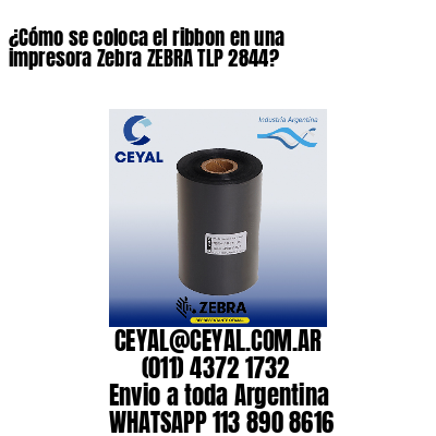 ¿Cómo se coloca el ribbon en una impresora Zebra ZEBRA TLP 2844?