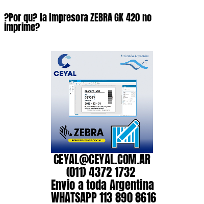 ?Por qu? la impresora ZEBRA GK 420 no imprime?