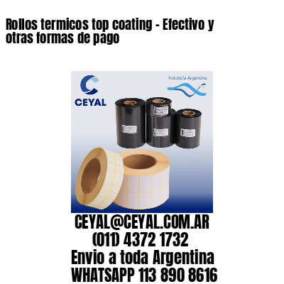 Rollos termicos top coating – Efectivo y otras formas de pago