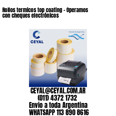 Rollos termicos top coating – Operamos con cheques electrónicos