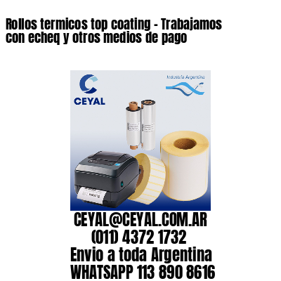 Rollos termicos top coating – Trabajamos con echeq y otros medios de pago