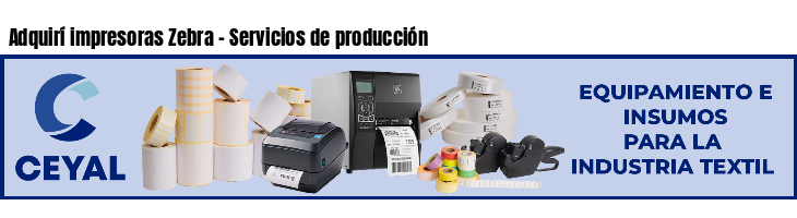 Adquirí impresoras Zebra - Servicios de producción