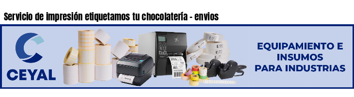 Servicio de impresión etiquetamos tu chocolatería - envios
