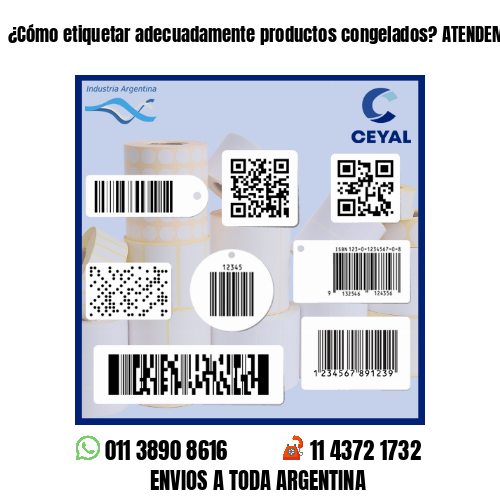 ¿Cómo etiquetar adecuadamente productos congelados? ATENDEMOS URGENCIAS