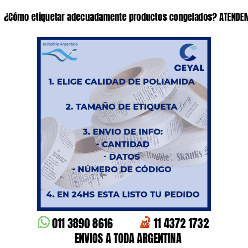 ¿Cómo etiquetar adecuadamente productos congelados? ATENDEMOS URGENCIAS