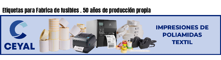 Etiquetas para Fabrica de fusibles . 50 años de producción propia
