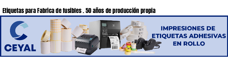 Etiquetas para Fabrica de fusibles . 50 años de producción propia