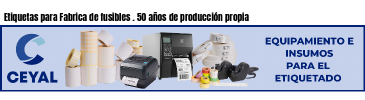Etiquetas para Fabrica de fusibles . 50 años de producción propia