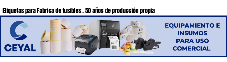 Etiquetas para Fabrica de fusibles . 50 años de producción propia
