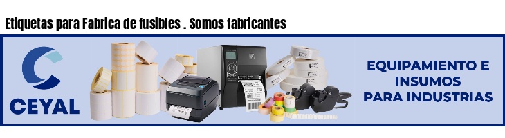 Etiquetas para Fabrica de fusibles . Somos fabricantes