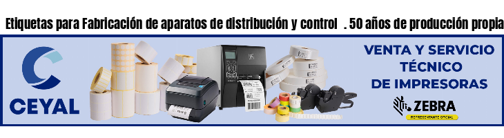 Etiquetas para Fabricación de aparatos de distribución y control  . 50 años de producción propia