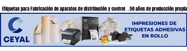 Etiquetas para Fabricación de aparatos de distribución y control  . 50 años de producción propia