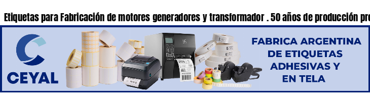 Etiquetas para Fabricación de motores generadores y transformador . 50 años de producción propia