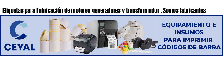 Etiquetas para Fabricación de motores generadores y transformador . Somos fabricantes