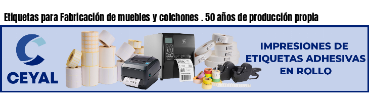 Etiquetas para Fabricación de muebles y colchones . 50 años de producción propia