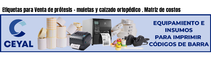 Etiquetas para Venta de prótesis - muletas y calzado ortopédico . Matriz de costos