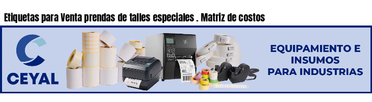 Etiquetas para Venta prendas de talles especiales . Matriz de costos