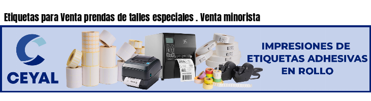 Etiquetas para Venta prendas de talles especiales . Venta minorista