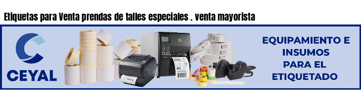 Etiquetas para Venta prendas de talles especiales . venta mayorista