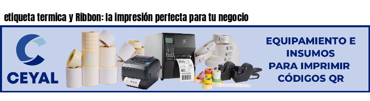 etiqueta termica y Ribbon: la impresión perfecta para tu negocio
