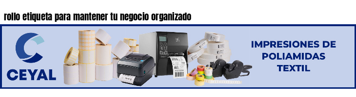rollo etiqueta para mantener tu negocio organizado