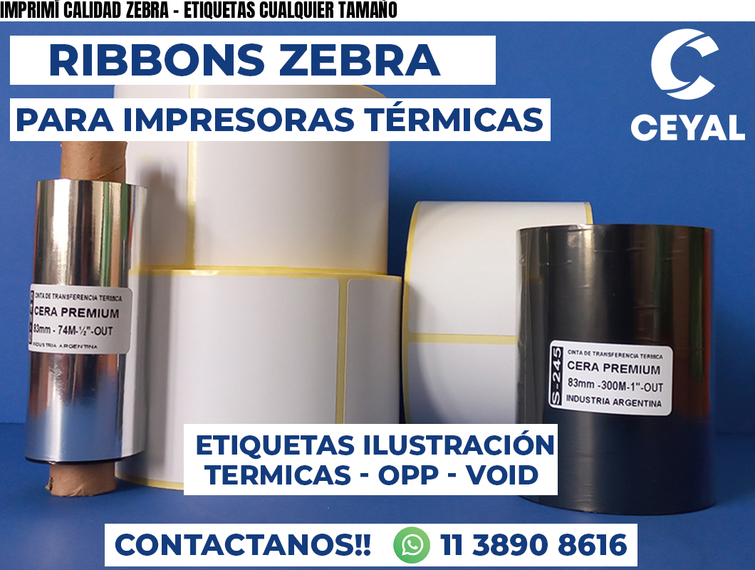 IMPRIMÍ CALIDAD ZEBRA - ETIQUETAS CUALQUIER TAMAÑO