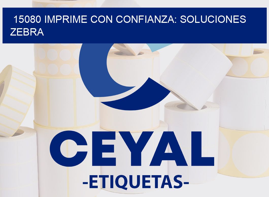 15080 IMPRIME CON CONFIANZA: SOLUCIONES ZEBRA