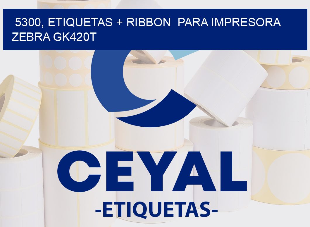 5300, etiquetas + ribbon  para impresora zebra GK420T