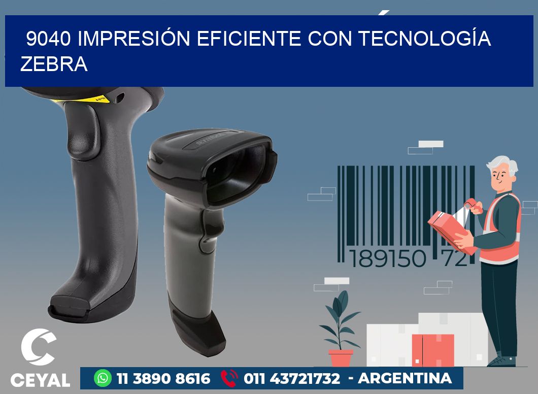 9040 IMPRESIÓN EFICIENTE CON TECNOLOGÍA ZEBRA