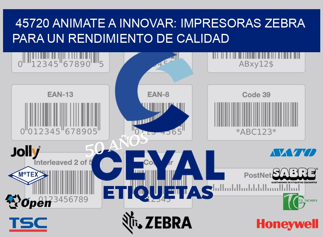 45720 ANIMATE A INNOVAR: IMPRESORAS ZEBRA PARA UN RENDIMIENTO DE CALIDAD
