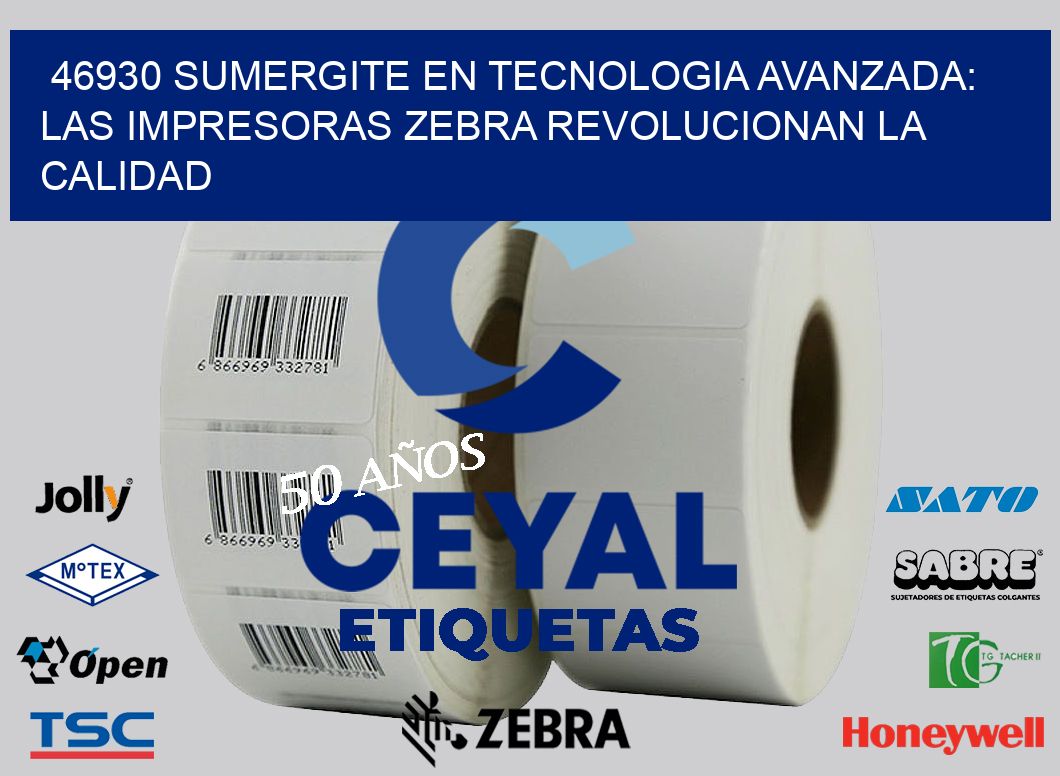 46930 SUMERGITE EN TECNOLOGIA AVANZADA: LAS IMPRESORAS ZEBRA REVOLUCIONAN LA CALIDAD