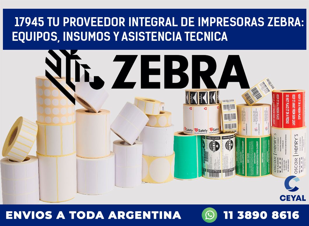 17945 TU PROVEEDOR INTEGRAL DE IMPRESORAS ZEBRA: EQUIPOS, INSUMOS Y ASISTENCIA TECNICA