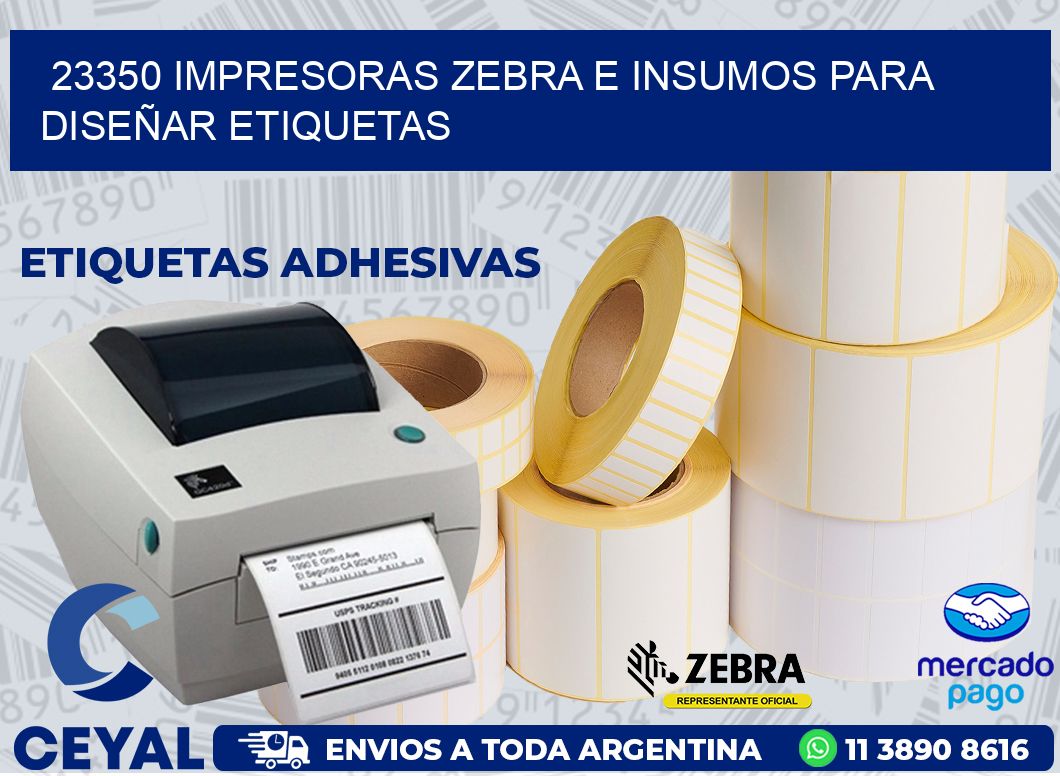 23350 IMPRESORAS ZEBRA E INSUMOS PARA DISEÑAR ETIQUETAS