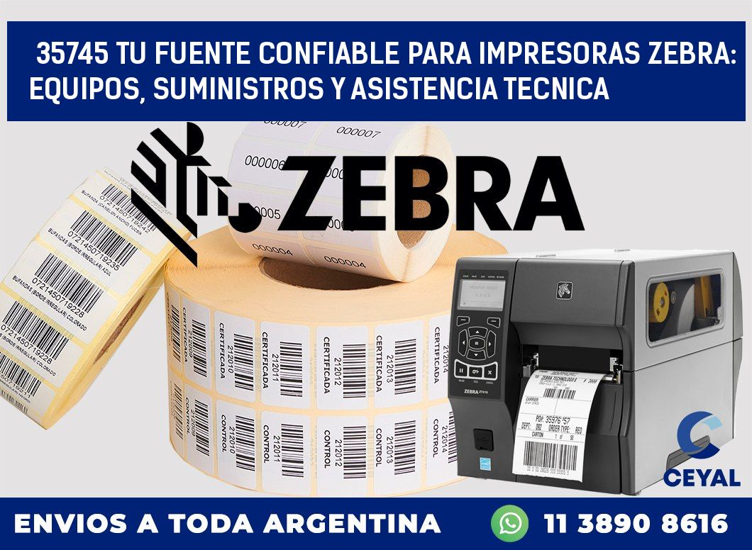35745 TU FUENTE CONFIABLE PARA IMPRESORAS ZEBRA: EQUIPOS, SUMINISTROS Y ASISTENCIA TECNICA