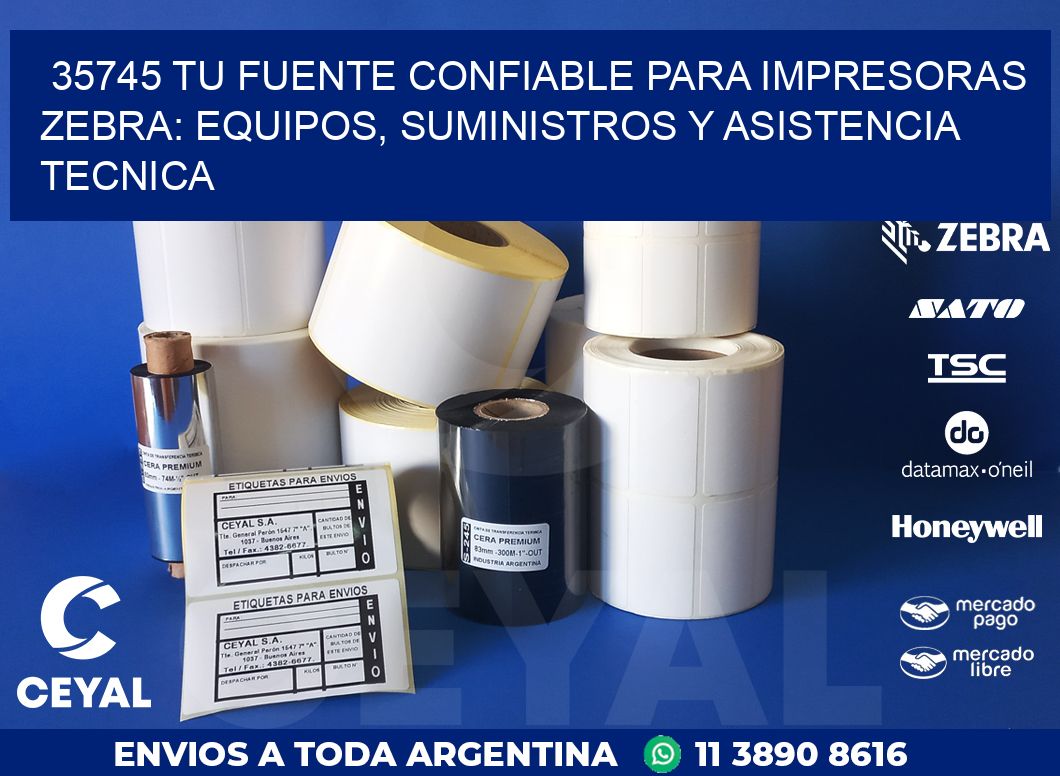 35745 TU FUENTE CONFIABLE PARA IMPRESORAS ZEBRA: EQUIPOS, SUMINISTROS Y ASISTENCIA TECNICA