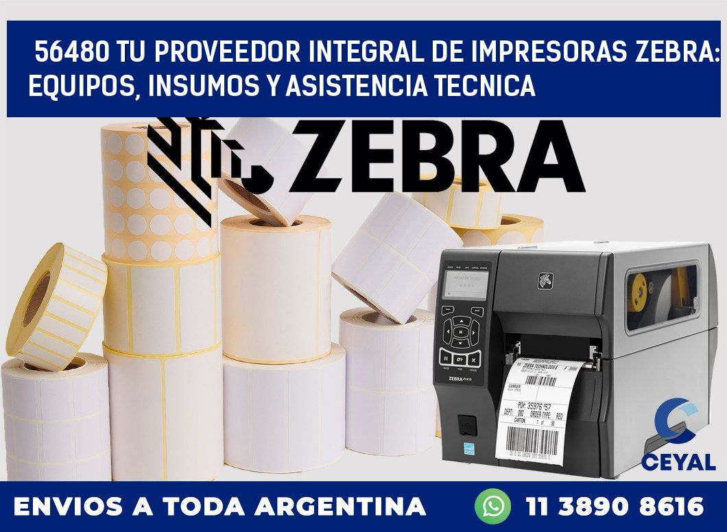 56480 TU PROVEEDOR INTEGRAL DE IMPRESORAS ZEBRA: EQUIPOS, INSUMOS Y ASISTENCIA TECNICA