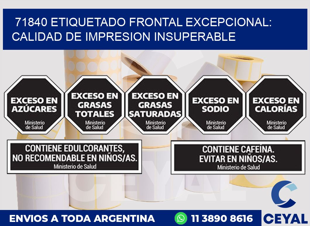 71840 ETIQUETADO FRONTAL EXCEPCIONAL: CALIDAD DE IMPRESION INSUPERABLE