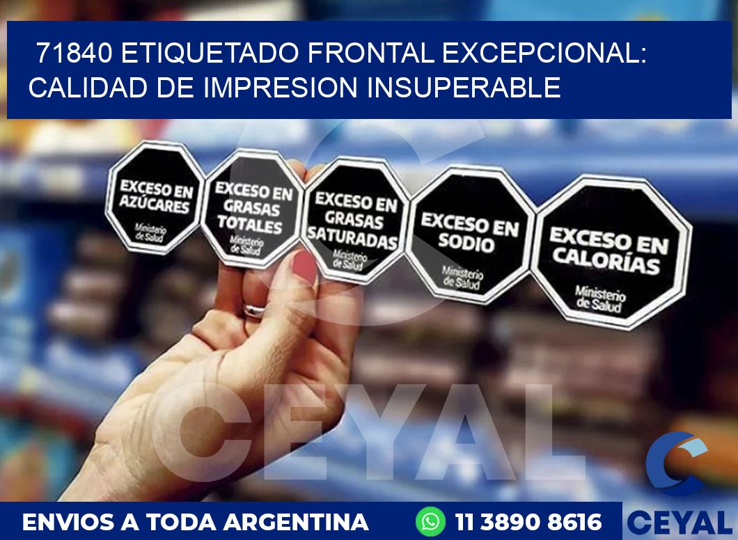 71840 ETIQUETADO FRONTAL EXCEPCIONAL: CALIDAD DE IMPRESION INSUPERABLE