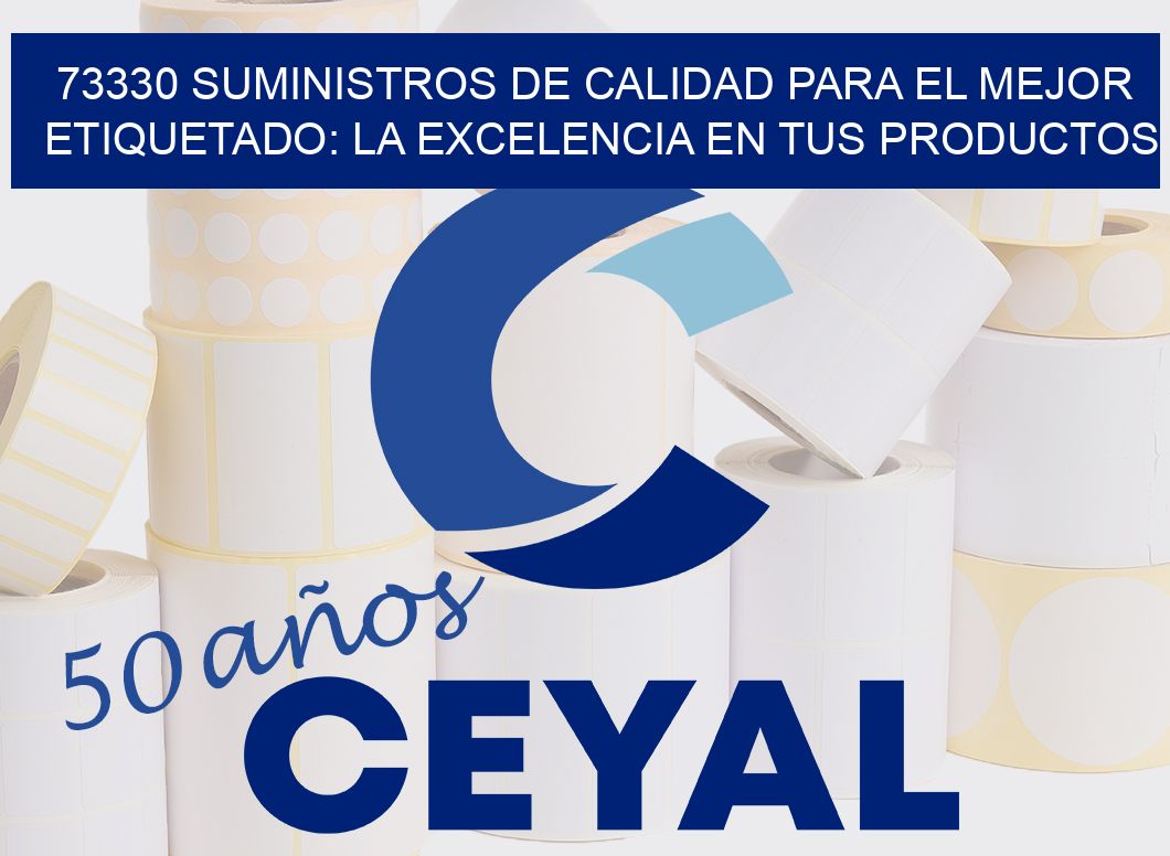 73330 SUMINISTROS DE CALIDAD PARA EL MEJOR ETIQUETADO: LA EXCELENCIA EN TUS PRODUCTOS