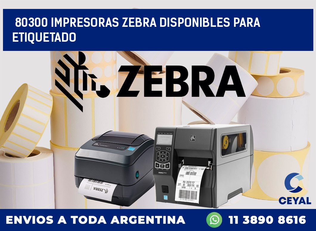 80300 IMPRESORAS ZEBRA DISPONIBLES PARA ETIQUETADO