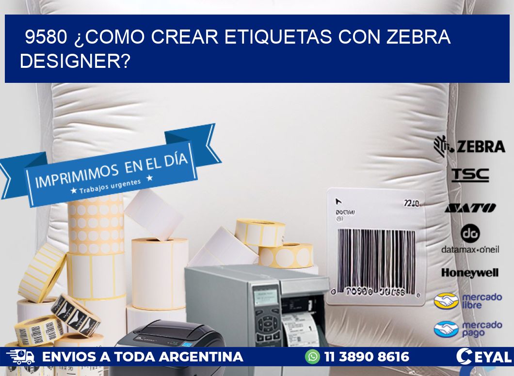 9580 ¿COMO CREAR ETIQUETAS CON ZEBRA DESIGNER?